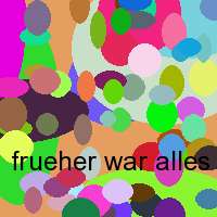 frueher war alles besser